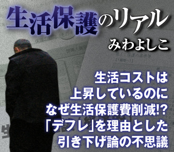 生活コストは上昇しているのになぜ生活保護費削減!?「デフレ」を理由とした引き下げ論の不思議