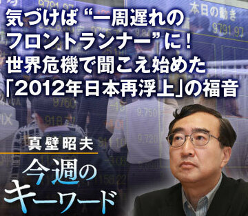 気づけば“一周遅れのフロントランナー”に！世界危機で聞こえ始めた「2012年日本再浮上」の福音