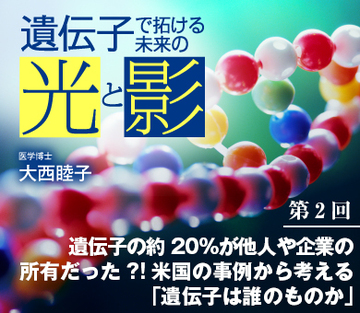 遺伝子の約20％が他人や企業の所有だった?!米国の事例から考える「遺伝子は誰のものか」