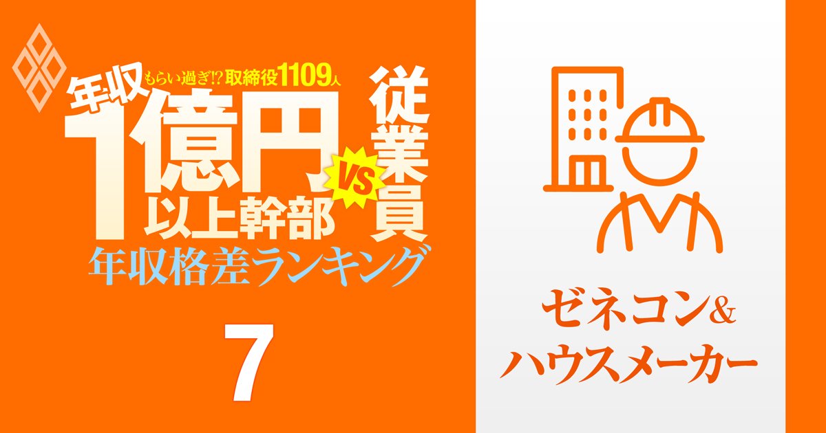 【ゼネコン・ハウスメーカー42人】年収1億円以上の幹部vs従業員「年収格差」ランキング！トップのハウスメーカーは格差63倍…大和ハウス、積水ハウス、鹿島、大林組、清水建設の格差の実態は？