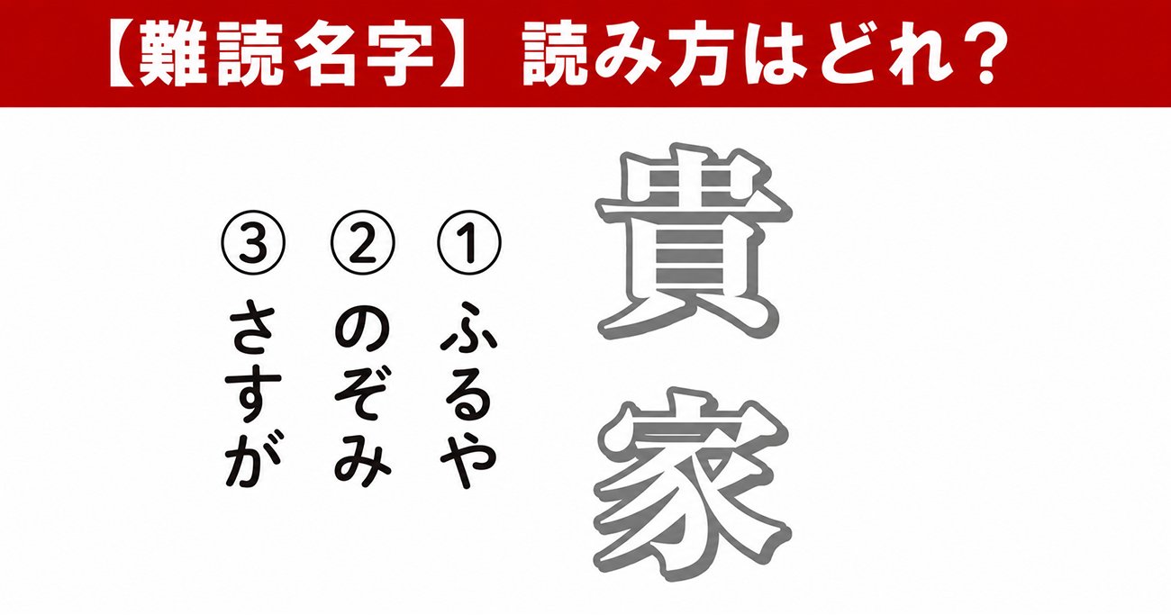 【難読名字】読み方はどれ？「貴家」（1）ふるや（2）のぞみ（3）さすが