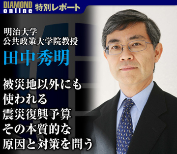 被災地以外にも使われる震災復興予算その本質的な原因と対策を問う――明治大学公共政策大学院教授　田中秀明