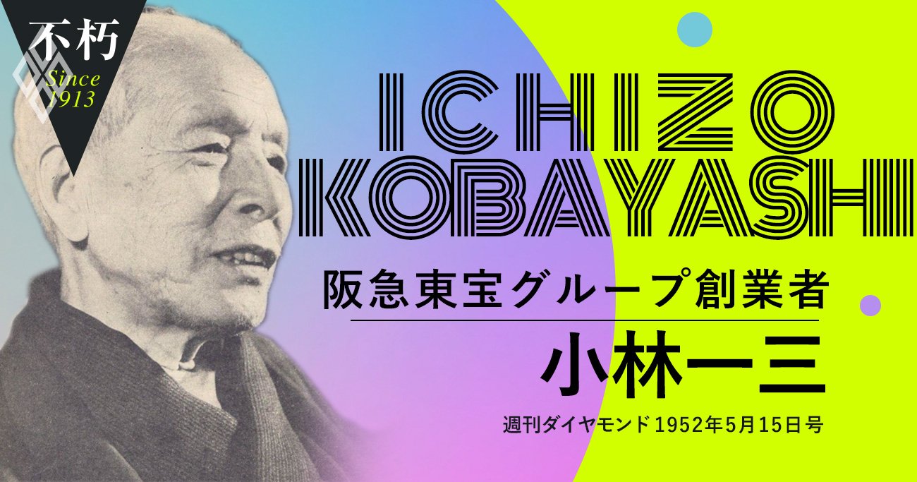 小林一三・阪急東宝創業者が戦後の“独立回復”を機に語った日本再興論（前）