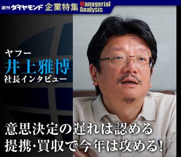 ヤフー　井上雅博社長インタビュー「意思決定の遅れは認める提携・買収で今年は攻める！」