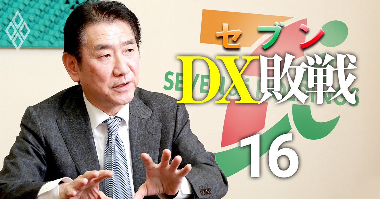 セブン＆アイDX担当役員が「DX敗戦」に緊急反論！幹部退任の理由、全社員に伝えたこと…