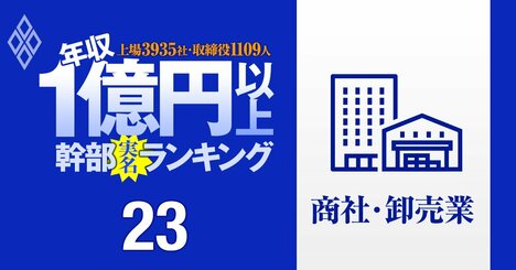 【商社・卸売87人】1億円以上稼ぐ取締役・実名年収ランキング！伊藤忠が人数と金額で圧勝…三菱商事、三井物産、住友商事、丸紅、双日の幹部はいくらもらってる？