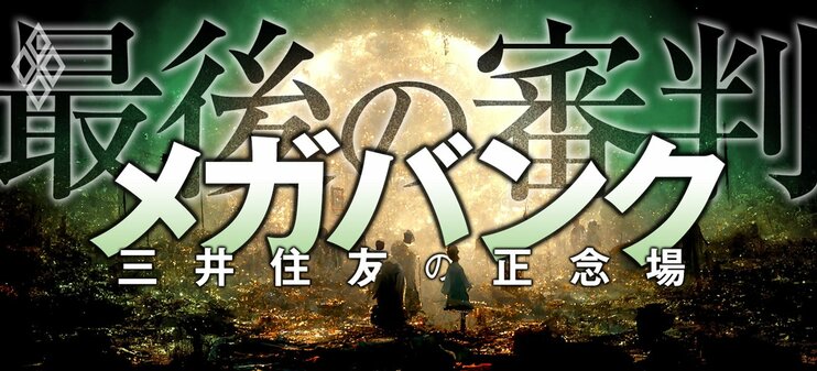 メガバンク 最後の審判 三井住友の正念場