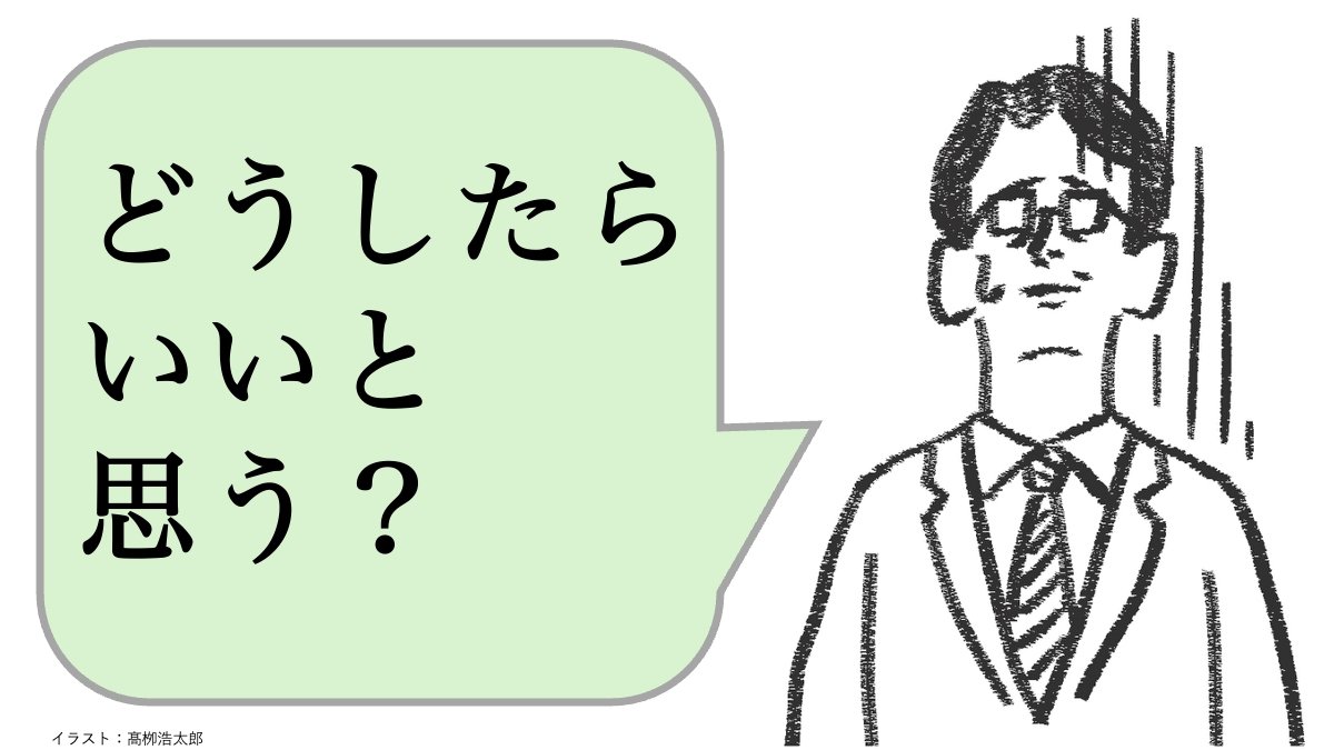 仕事ができない人は「どうしたらいいと思う？」と聞く。仕事ができる人はどう聞く？