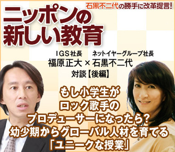 もし小学生がロック歌手のプロデューサーになったら?幼少期からグローバル人材を育てる「ユニークな授業」IGS福原正大社長×ネットイヤーグループ石黒不二代社長【後編】