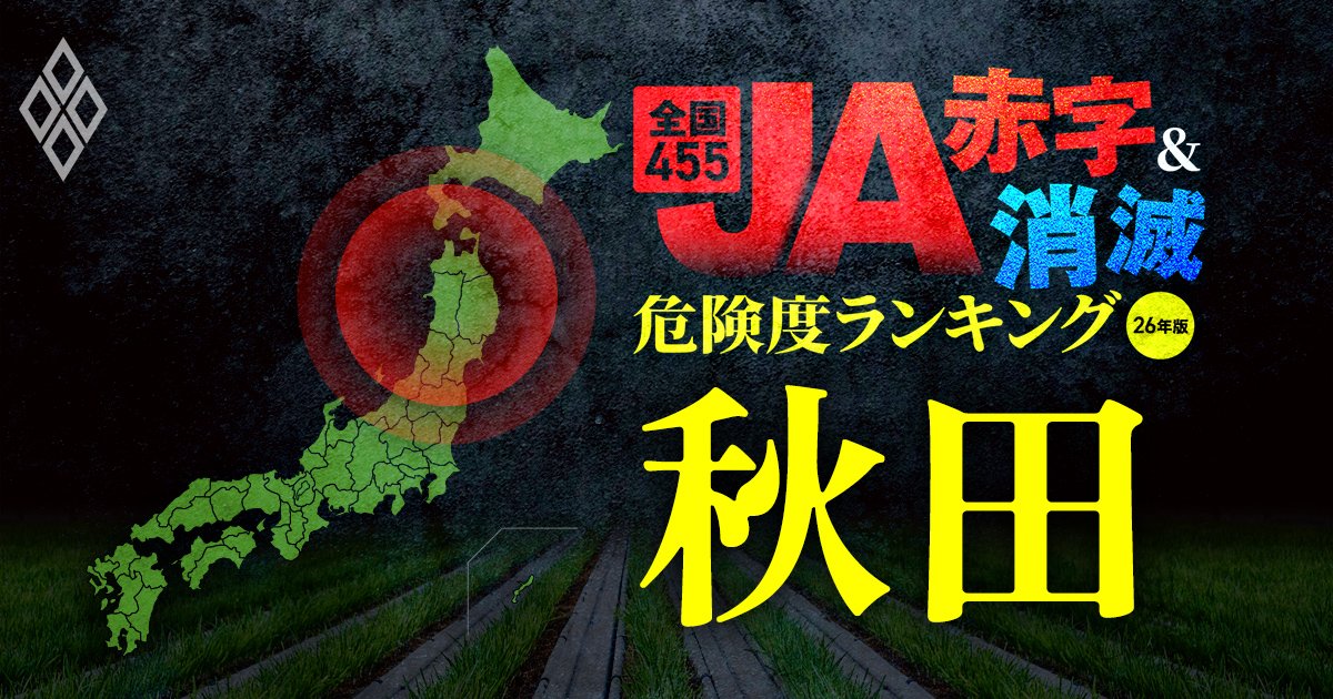 全国455JA“赤字＆消滅”危険度ランキング【26年版】 金利上昇とコメ暴落で大淘汰!?＃6