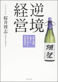 『逆境経営 山奥の地酒「獺祭」を世界に届ける逆転発想法』