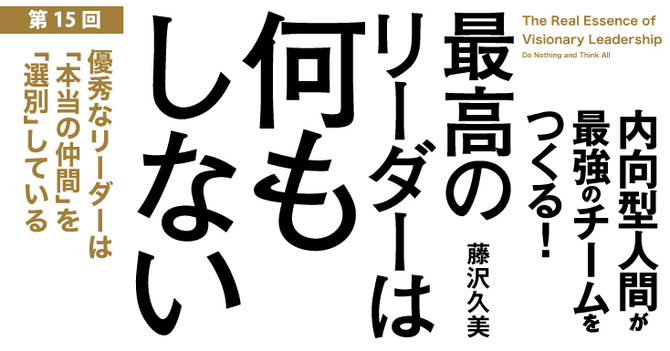 優秀なリーダーは 本当の仲間 を 選別 している 最高のリーダーは何もしない 内向型人間が最強のチームをつくる ダイヤモンド オンライン