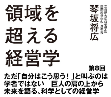 第8回 ただ「自分はこう思う!」と叫ぶのは学者ではない 巨人の肩の上から未来を語る、科学としての経営学