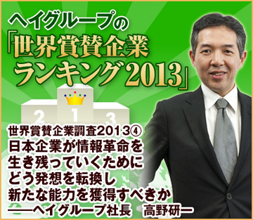 世界賞賛企業ランキング2013（4）日本企業が情報革命を生き残っていくためにどう発想を転換し新たな能力を獲得すべきか―― ヘイグループ社長　高野研一