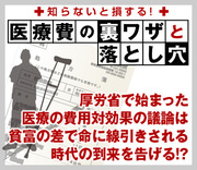 厚労省で始まった医療の費用対効果の議論は貧富の差で命に線引きされる時代の到来を告げる!? 