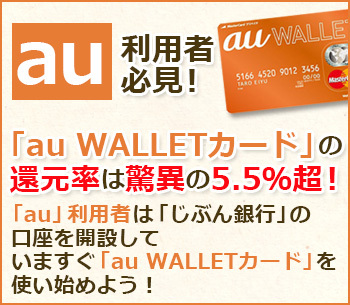 「au WALLETカード」の還元率は驚異の5.5％超！「au」利用者は「auじぶん銀行」の口座を開設していますぐ「au WALLETカード」を使い始めよう！