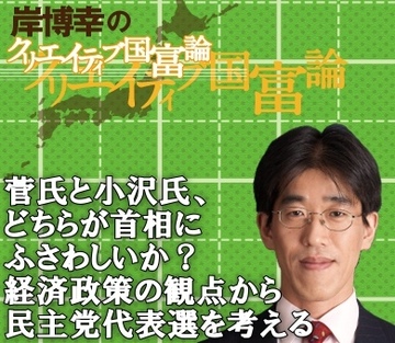 菅氏と小沢氏、どちらが首相にふさわしいか？経済政策の観点から民主党代表選を考える