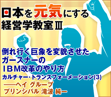 倒れ行く巨象を変貌させたガースナーのＩＢＭ改革のやり方――ヘイグループ プリンシパル　滝波純一