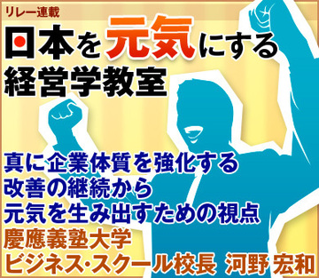 真に企業体質を強化する改善の継続から元気を生み出すための視点慶應義塾大学ビジネス・スクール校長　河野 宏和