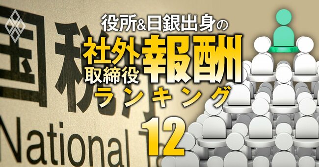 役所＆日銀出身の社外取締役「報酬」ランキング＃12