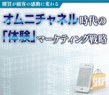 オムニチャネル時代の「体験」マーケティング戦略