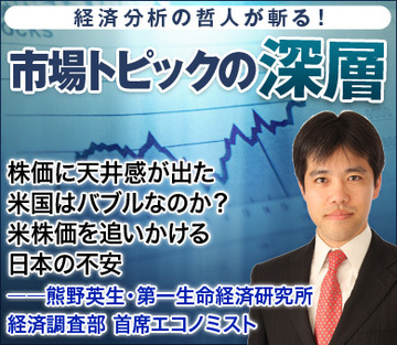 株価に天井感が出た米国はバブルなのか?米株価を追いかける日本の不安――熊野英生・第一生命経済研究所経済調査部 首席エコノミスト