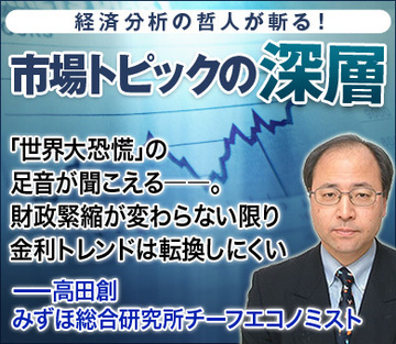 「世界大恐慌」の足音が聞こえる――。財政緊縮が変わらない限り金利トレンドは転換しにくい――高田創・みずほ総合研究所チーフエコノミスト