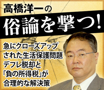 急にクローズアップされた生活保護問題デフレ脱却と「負の所得税」が合理的な解決策