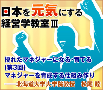 優れたマネジャーになる・育てる（第3回） マネジャーを育成する仕組み作り――北海道大学大学院教授　松尾 睦