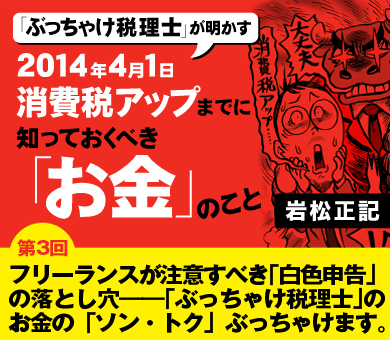 【第3回】フリーランスが注意すべき「白色申告」の落とし穴――「ぶっちゃけ税理士」のお金の「ソン・トク」ぶっちゃけます。
