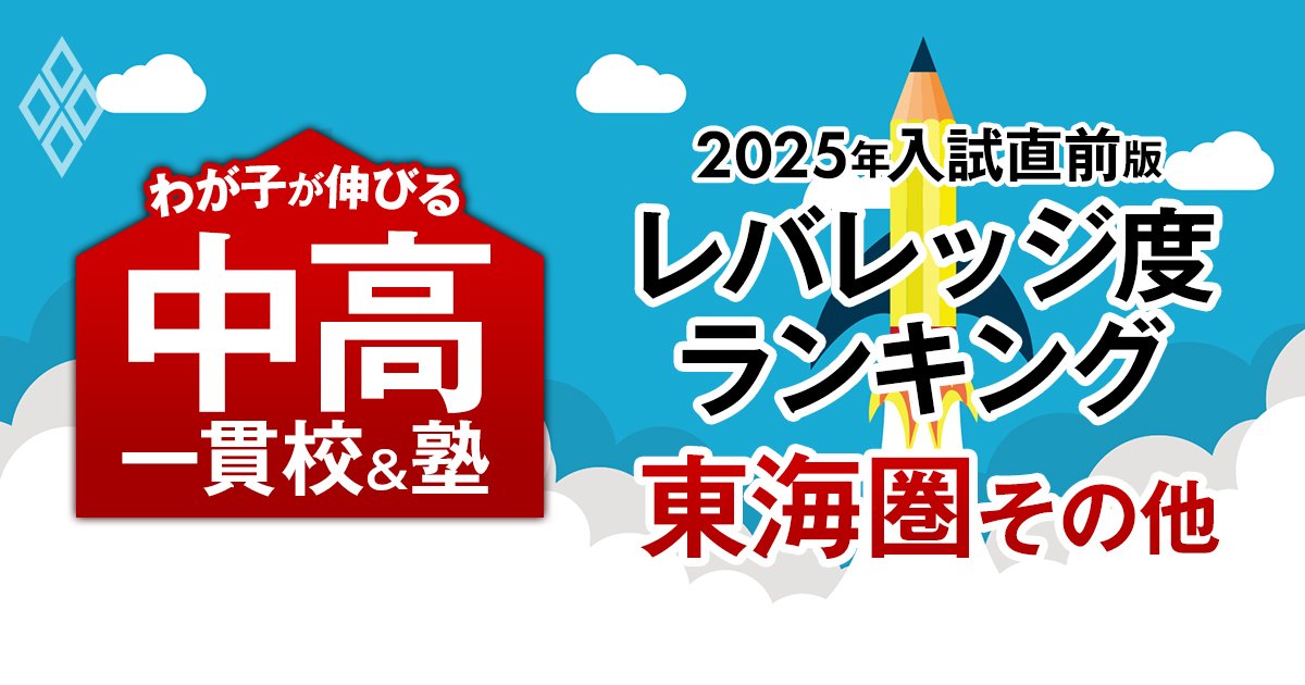 「お得な中高一貫校」ランキング【東海圏その他25校・2025入試直前版】入りやすくて難関大学に強い中高一貫3位は海陽、1位は？