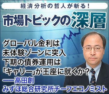 グローバル金利は未体験ゾーンに突入下期の債券運用は「キャリー」が王座に就くか？――高田創・みずほ総合研究所チーフエコノミスト