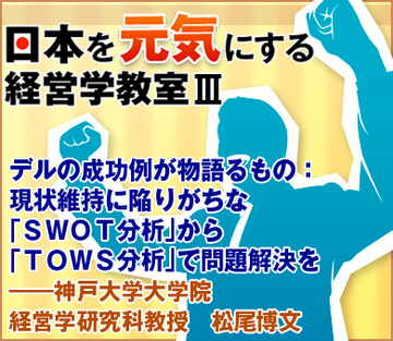 デルの成功例が物語るもの：現状維持に陥りがちな「ＳＷＯＴ分析」から「ＴＯＷＳ分析」で問題解決を――神戸大学大学院経営学研究科教授　松尾博文