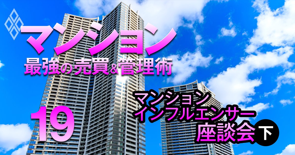「23区内でも“もう新築マンションが建たないエリア”が出てくるはず」【マンションインフルエンサー座談会・下】