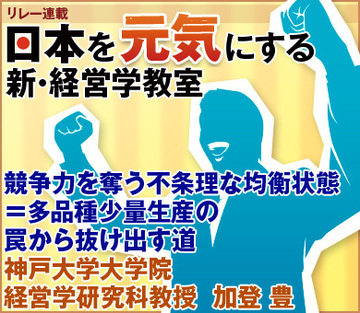 競争力を奪う不条理な均衡状態＝多品種少量生産の罠から抜け出す道神戸大学大学院経営学研究科教授　加登 豊
