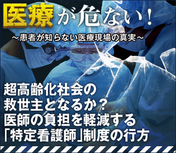超高齢化社会の救世主となるか？医師の負担を軽減する「特定看護師」制度の行方