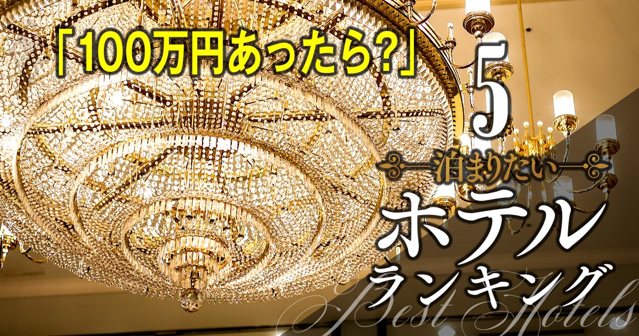 「100万円あったら泊まりたい」ホテルランキング【トップ10】4軒ランク入りした会社の実力