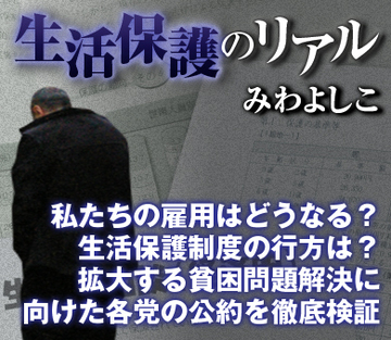 私たちの雇用はどうなる？生活保護制度の行方は？拡大する貧困問題解決に向けた各党の公約を徹底検証
