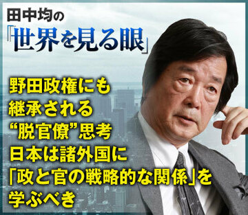 野田政権にも継承される“脱官僚”思考日本は諸外国に「政と官の戦略的な関係」を学ぶべき