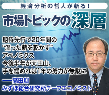 期待先行で20年間の“湿った薪を乾かす”アベノミクス 今後半年が天王山、手を緩めれば1年の努力が無駄に――高田創・みずほ総合研究所チーフエコノミスト