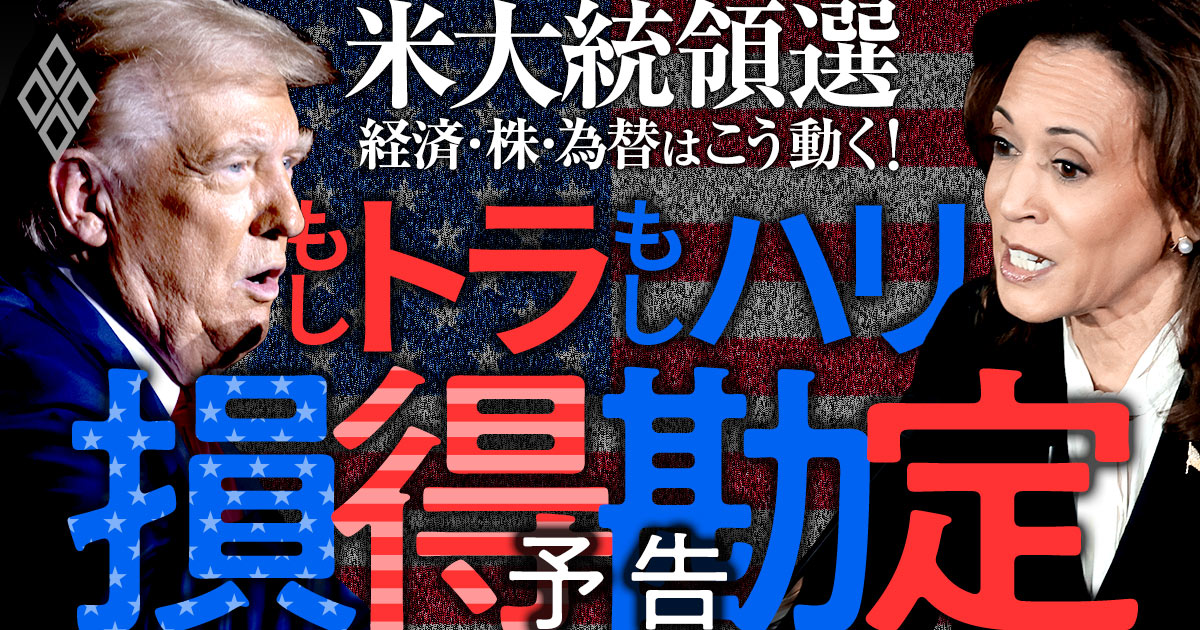 「もしトラ」「もしハリ」日本の損得勘定、米大統領選で経済・株・為替はこう動く！