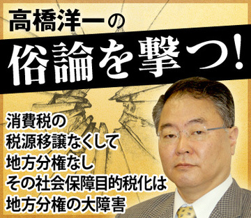 消費税の税源移譲なくして地方分権なしその社会保障目的税化は地方分権の大障害