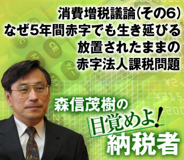 消費増税議論（その6）なぜ5年間赤字でも生き延びる放置されたままの赤字法人課税問題