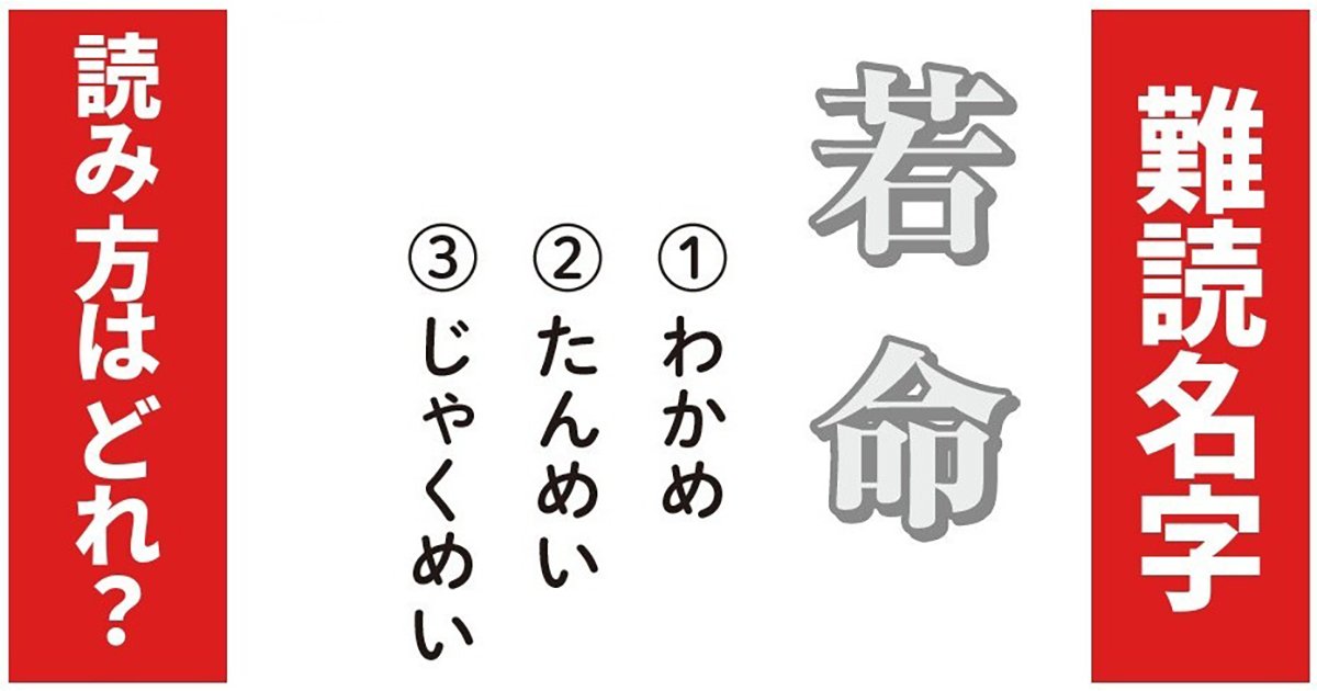 【難読名字】読み方はどれ？「若命」（1）わかめ（2）たんめい（3）じゃくめい
