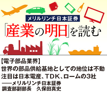 【電子部品業界】世界の部品供給基地としての地位は不動 注目は日本電産、ＴＤＫ、ロームの3社――メリルリンチ日本証券調査部副部長　久保田真史