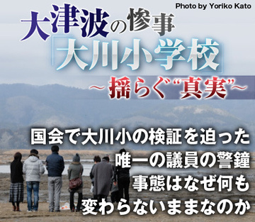 国会で大川小の検証を迫った唯一の議員の警鐘事態はなぜ何も変わらないままなのか