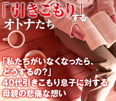 「私たちがいなくなったら、どうするの？」40代引きこもり息子に対する母親の悲痛な想い