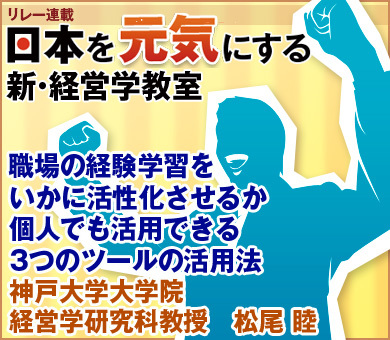 職場の経験学習をいかに活性化させるか個人でも活用できる3つのツールの活用法神戸大学大学院経営学研究科教授　松尾 睦