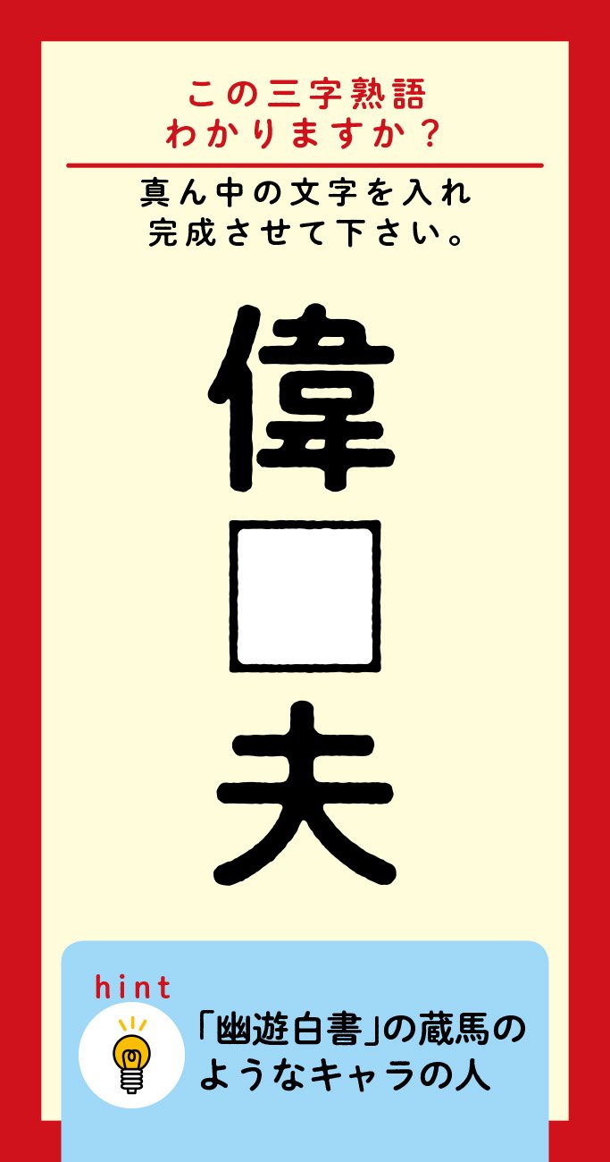 【この三字熟語わかりますか?】偉□夫(ヒント)『幽遊白書』の蔵馬のようなキャラの人。