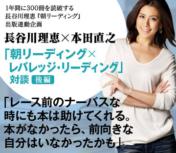 長谷川理恵『朝リーディング』×本田直之『レバレッジ・リーディング』対談【後編】「レース前のナーバスな時にも本は助けてくれる。本がなかったら、前向きな自分はいなかったかも」
